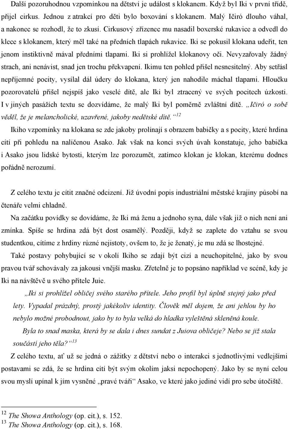 Iki se pokusil klokana udeřit, ten jenom instiktivně mával předními tlapami. Iki si prohlížel klokanovy oči. Nevyzařovaly žádný strach, ani nenávist, snad jen trochu překvapení.