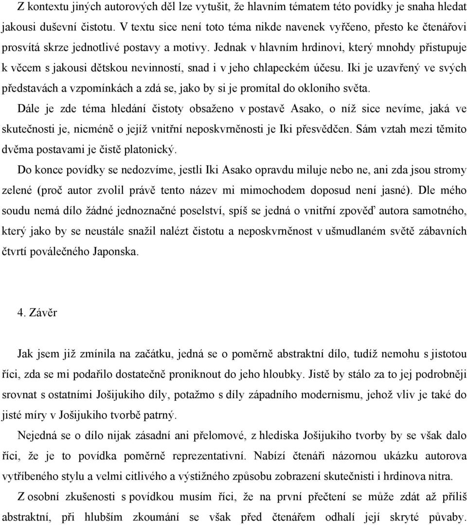 Jednak v hlavním hrdinovi, který mnohdy přistupuje k věcem s jakousi dětskou nevinností, snad i v jeho chlapeckém účesu.