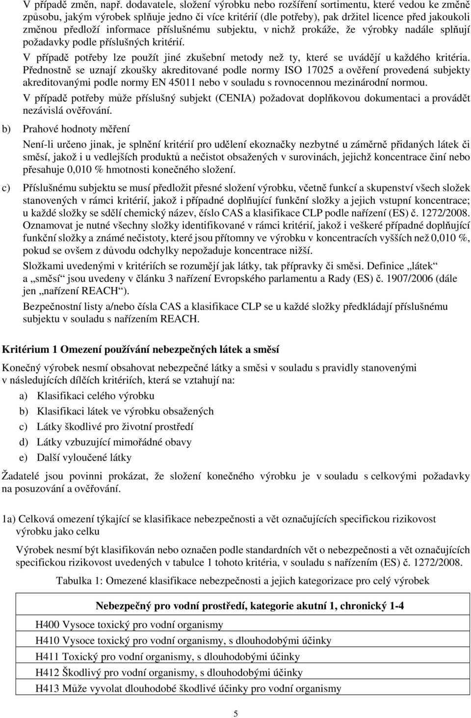 informace příslušnému subjektu, v nichž prokáže, že výrobky nadále splňují požadavky podle příslušných kritérií.