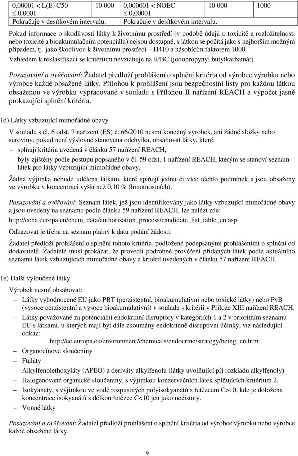 Pokud informace o škodlivosti látky k životnímu prostředí (v podobě údajů o toxicitě a rozložitelnosti nebo toxicitě a bioakumulačním potenciálu) nejsou dostupné, s látkou se počítá jako s nejhorším