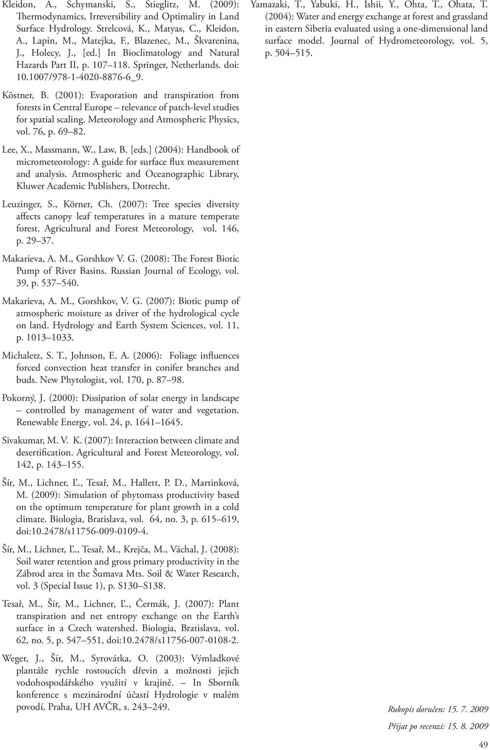 (2001): Evaporation and transpiration from forests in Central Europe relevance of patch-level studies for spatial scaling. Meteorology and Atmospheric Physics, vol. 76, p. 69 82. Lee, X., Massmann, W.