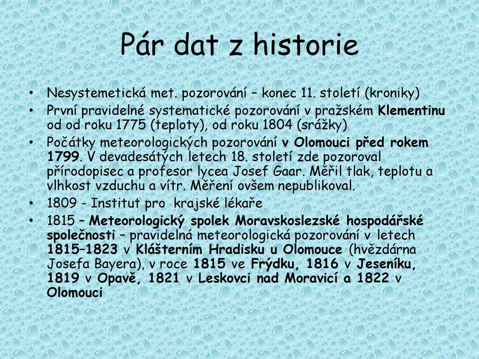 rokem 1799. V devadesátých letech 18. století zde pozoroval přírodopisec a profesor lycea Josef Gaar. Měřil tlak, teplotu a vlhkost vzduchu a vítr. Měření ovšem nepublikoval.