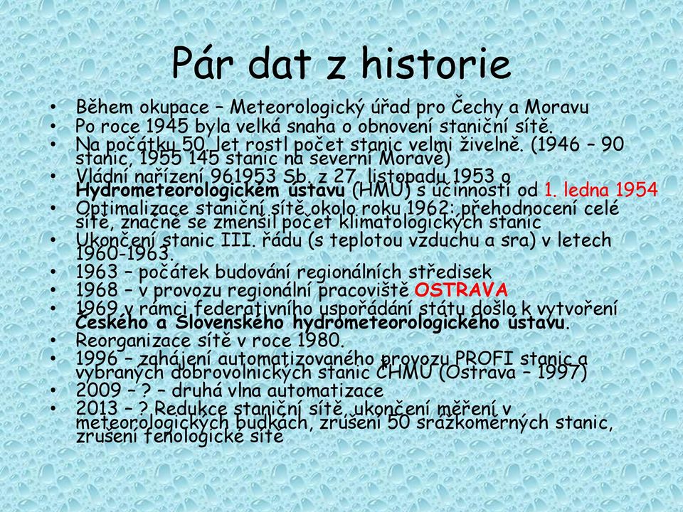 ledna 1954 Optimalizace staniční sítě okolo roku 1962: přehodnocení celé sítě, značně se zmenšil počet klimatologických stanic Ukončení stanic III. řádu (s teplotou vzduchu a sra) v letech 1960-1963.