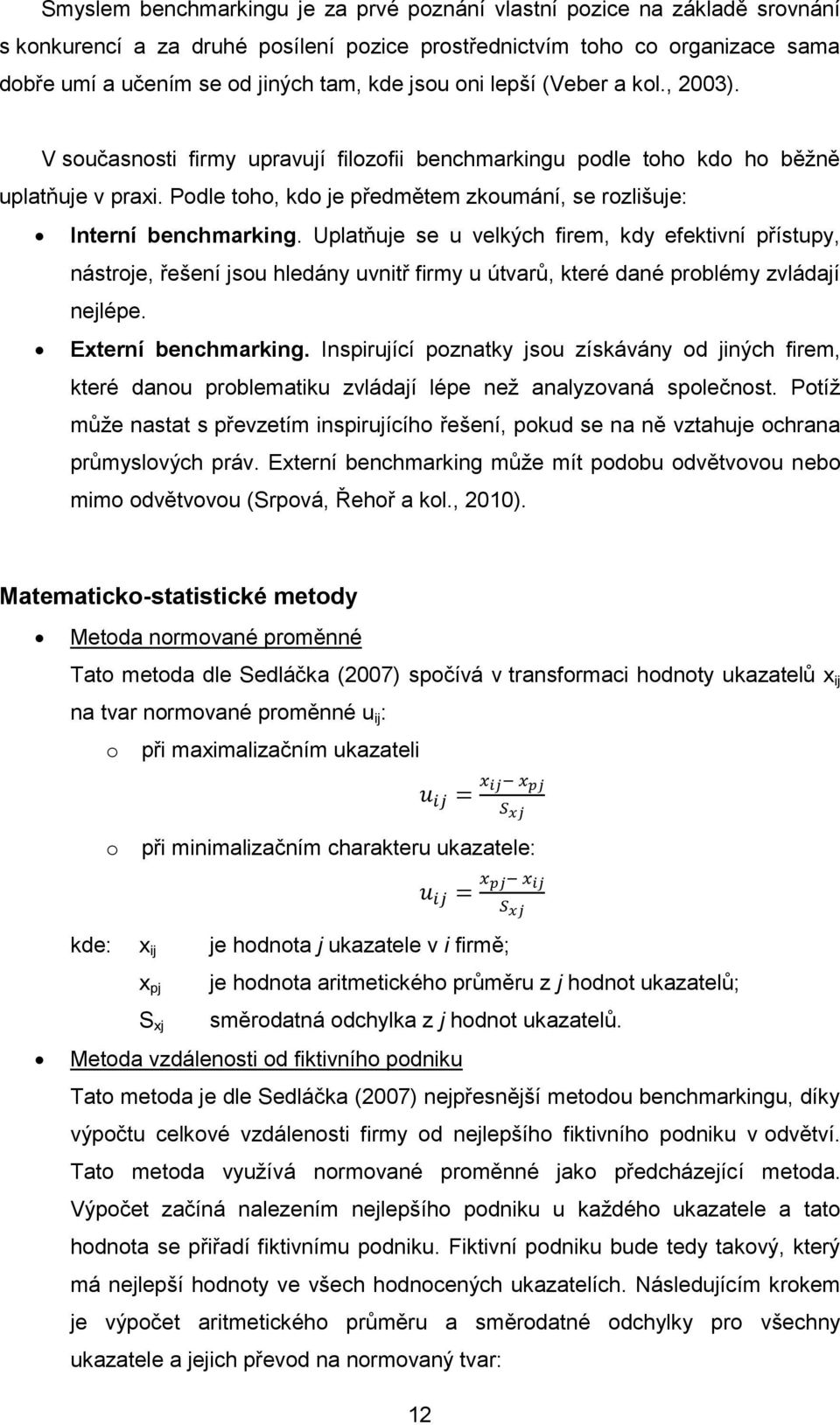 Podle toho, kdo je předmětem zkoumání, se rozlišuje: Interní benchmarking.