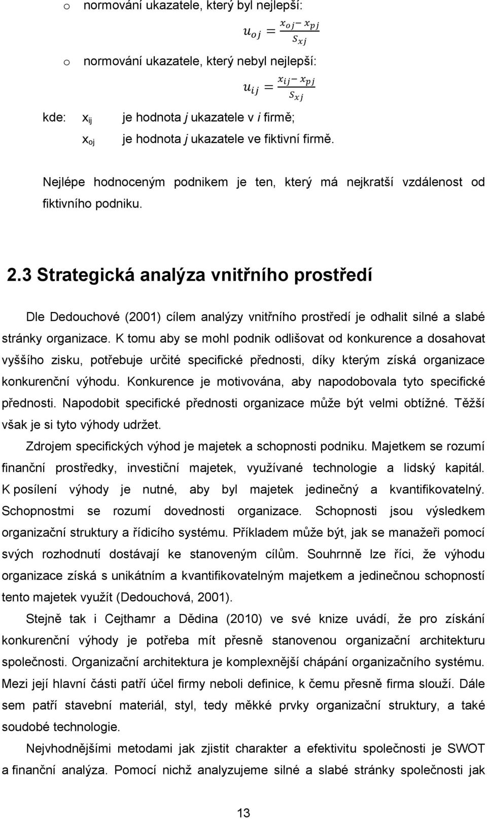 3 Strategická analýza vnitřního prostředí Dle Dedouchové (2001) cílem analýzy vnitřního prostředí je odhalit silné a slabé stránky organizace.