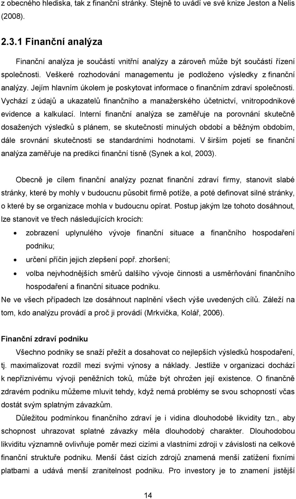 Jejím hlavním úkolem je poskytovat informace o finančním zdraví společnosti. Vychází z údajů a ukazatelů finančního a manaţerského účetnictví, vnitropodnikové evidence a kalkulací.