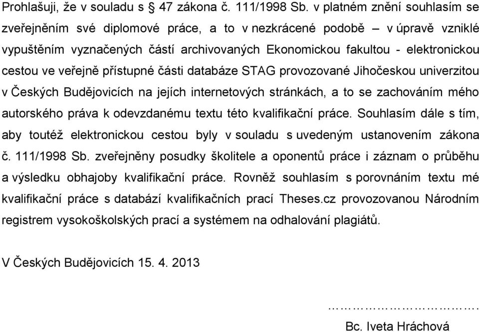 veřejně přístupné části databáze STAG provozované Jihočeskou univerzitou v Českých Budějovicích na jejích internetových stránkách, a to se zachováním mého autorského práva k odevzdanému textu této