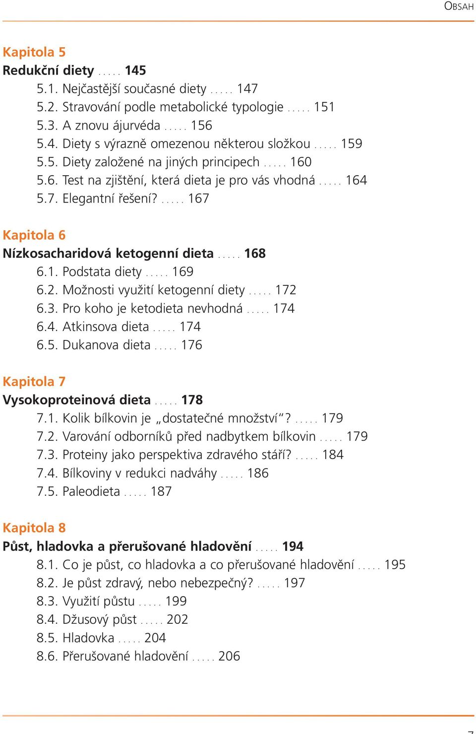 .... 168 6.1. Podstata diety..... 169 6.2. Možnosti využití ketogenní diety..... 172 6.3. Pro koho je ketodieta nevhodná..... 174 6.4. Atkinsova dieta..... 174 6.5. Dukanova dieta.