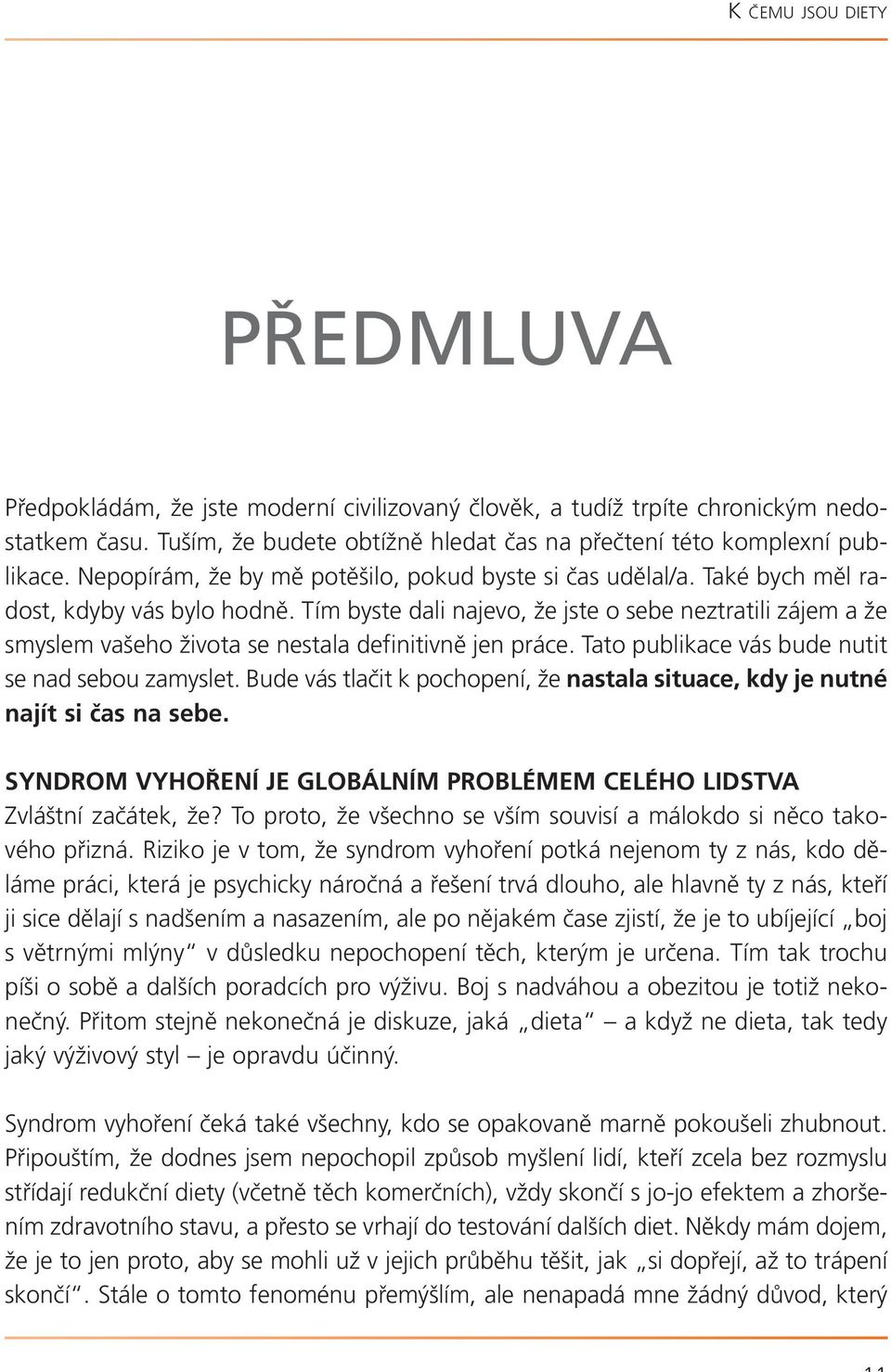 Tím byste dali najevo, že jste o sebe neztratili zájem a že smyslem vašeho života se nestala definitivně jen práce. Tato publikace vás bude nutit se nad sebou zamyslet.