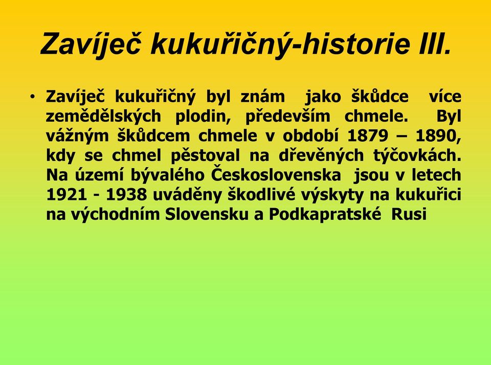 Byl vážným škůdcem chmele v období 1879 1890, kdy se chmel pěstoval na dřevěných