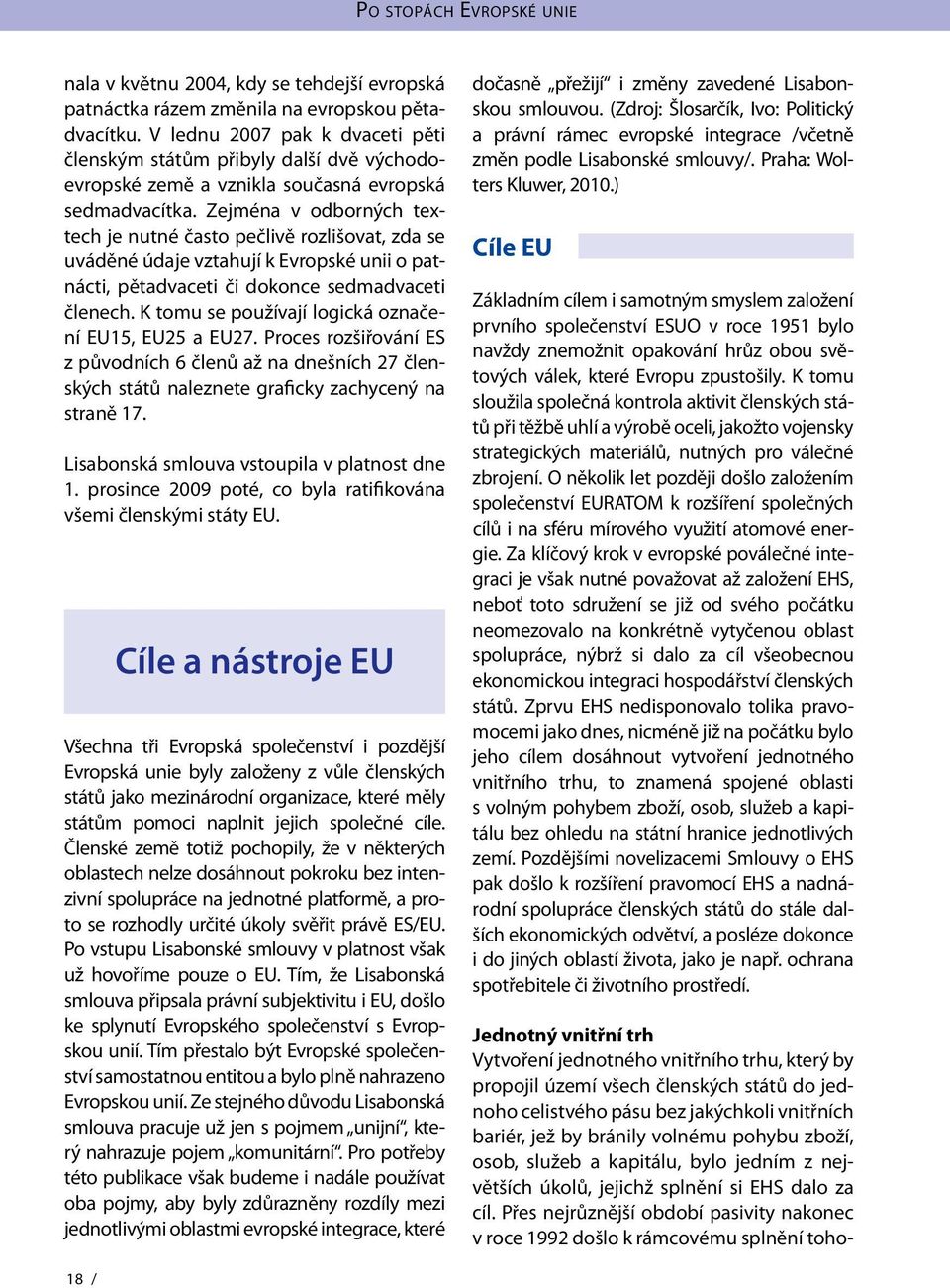 Zejména v odborných textech je nutné často pečlivě rozlišovat, zda se uváděné údaje vztahují k Evropské unii o patnácti, pětadvaceti či dokonce sedmadvaceti členech.