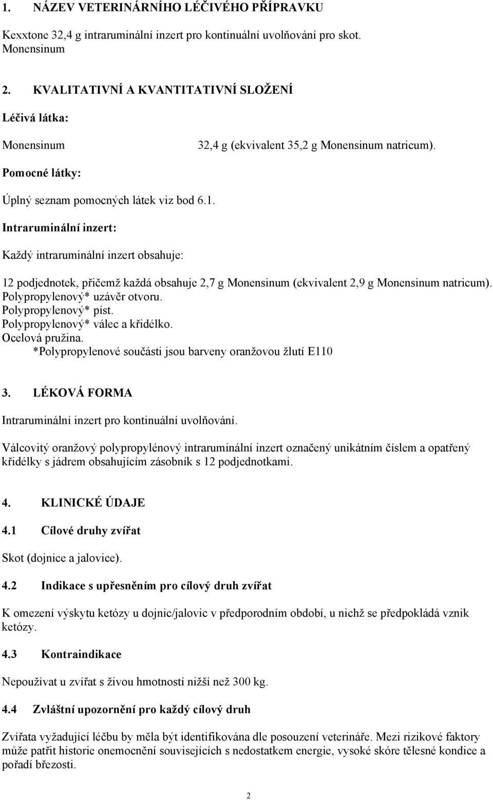 Intraruminální inzert: Každý intraruminální inzert obsahuje: 12 podjednotek, přičemž každá obsahuje 2,7 g Monensinum (ekvivalent 2,9 g Monensinum natricum). Polypropylenový* uzávěr otvoru.