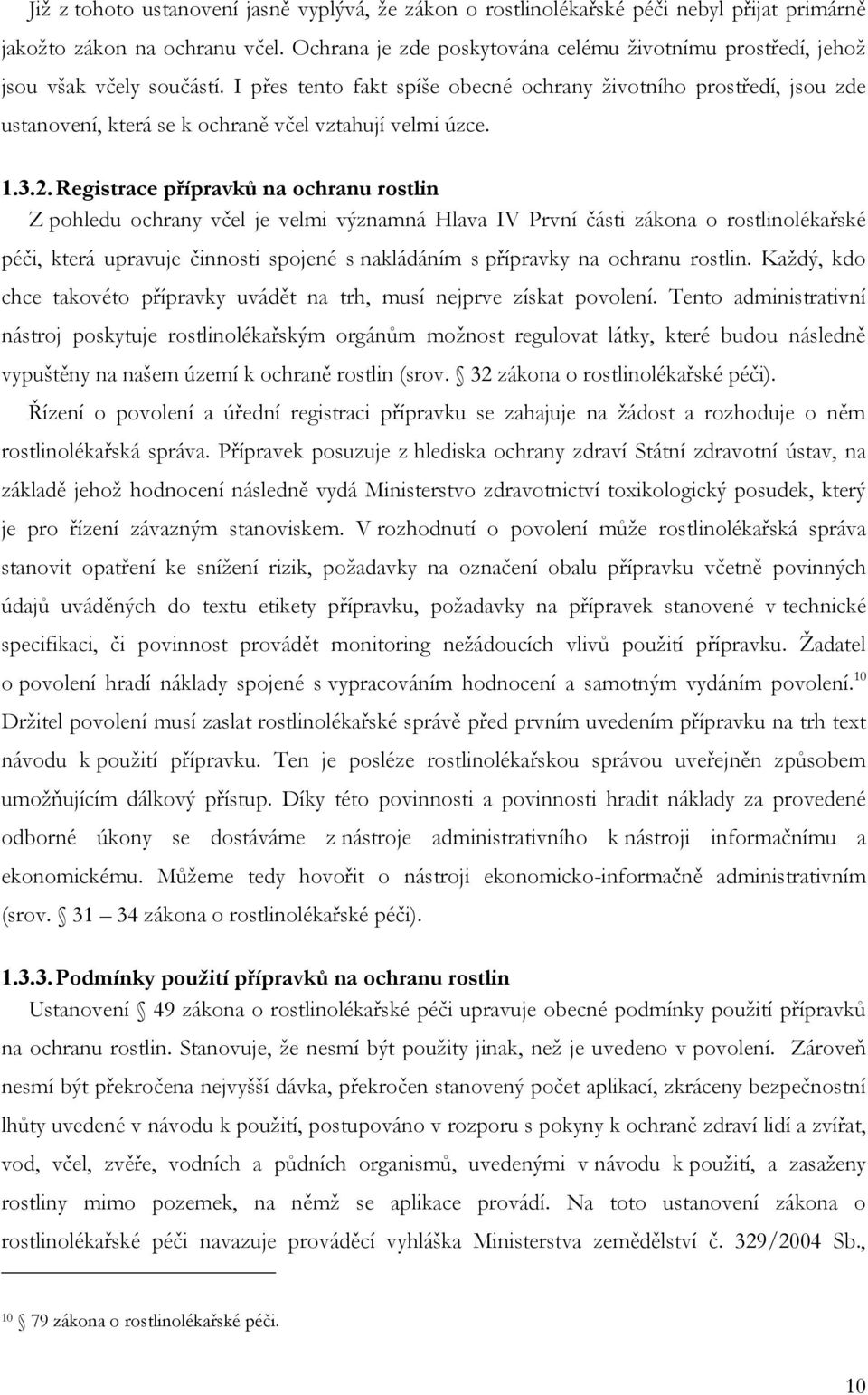 I přes tento fakt spíše obecné ochrany ţivotního prostředí, jsou zde ustanovení, která se k ochraně včel vztahují velmi úzce. 1.3.2.