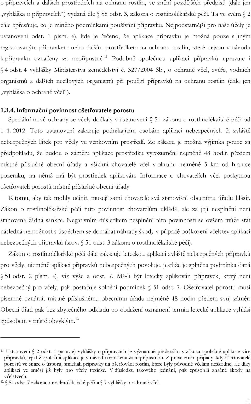 e), kde je řečeno, ţe aplikace přípravku je moţná pouze s jiným registrovaným přípravkem nebo dalším prostředkem na ochranu rostlin, které nejsou v návodu k přípravku označeny za nepřípustné.