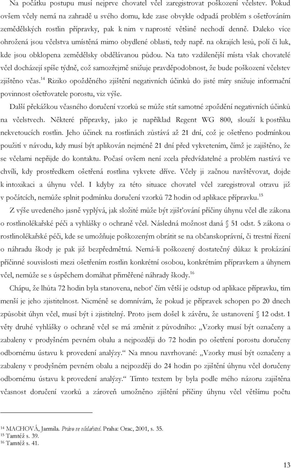 Daleko více ohroţená jsou včelstva umístěná mimo obydlené oblasti, tedy např. na okrajích lesů, polí či luk, kde jsou obklopena zemědělsky obdělávanou půdou.