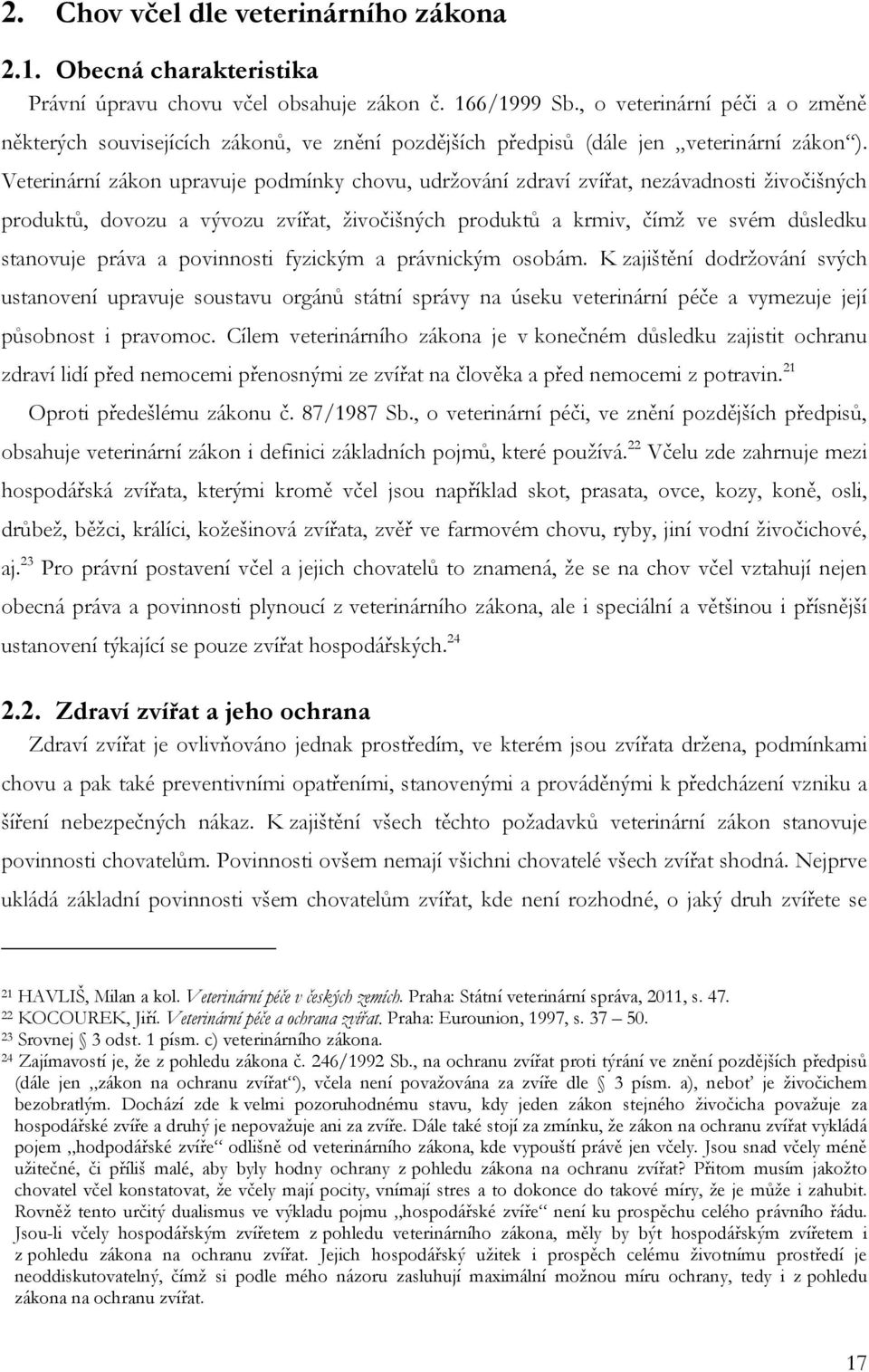 Veterinární zákon upravuje podmínky chovu, udrţování zdraví zvířat, nezávadnosti ţivočišných produktů, dovozu a vývozu zvířat, ţivočišných produktů a krmiv, čímţ ve svém důsledku stanovuje práva a