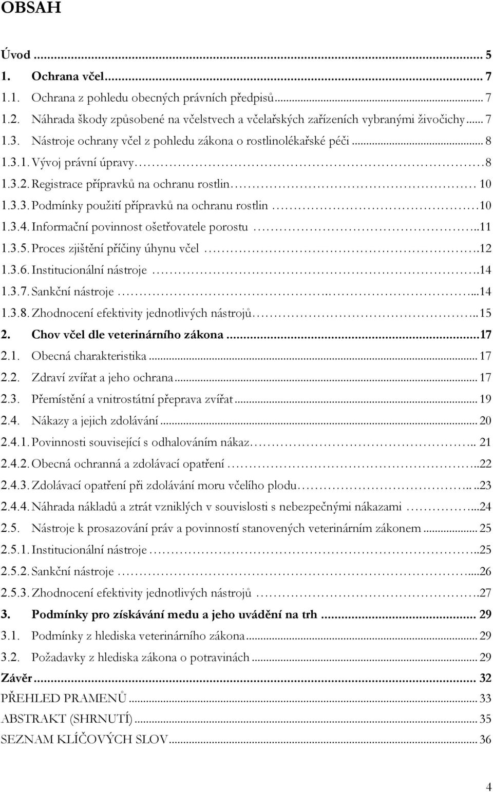 3.4. Informační povinnost ošetřovatele porostu..11 1.3.5. Proces zjištění příčiny úhynu včel.12 1.3.6. Institucionální nástroje.14 1.3.7. Sankční nástroje....14 1.3.8.