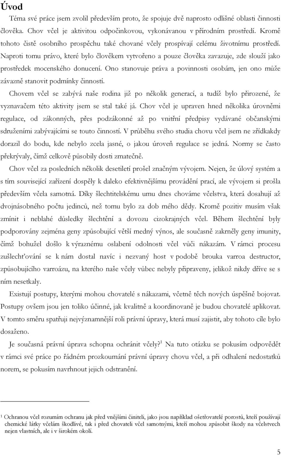 Naproti tomu právo, které bylo člověkem vytvořeno a pouze člověka zavazuje, zde slouţí jako prostředek mocenského donucení.