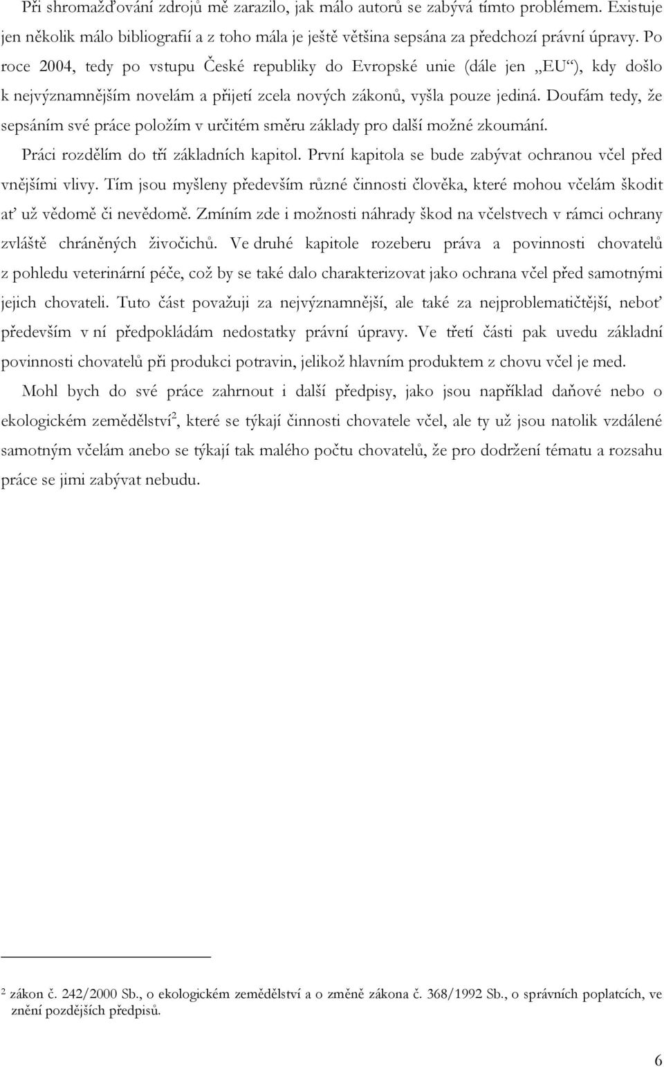 Doufám tedy, ţe sepsáním své práce poloţím v určitém směru základy pro další moţné zkoumání. Práci rozdělím do tří základních kapitol. První kapitola se bude zabývat ochranou včel před vnějšími vlivy.