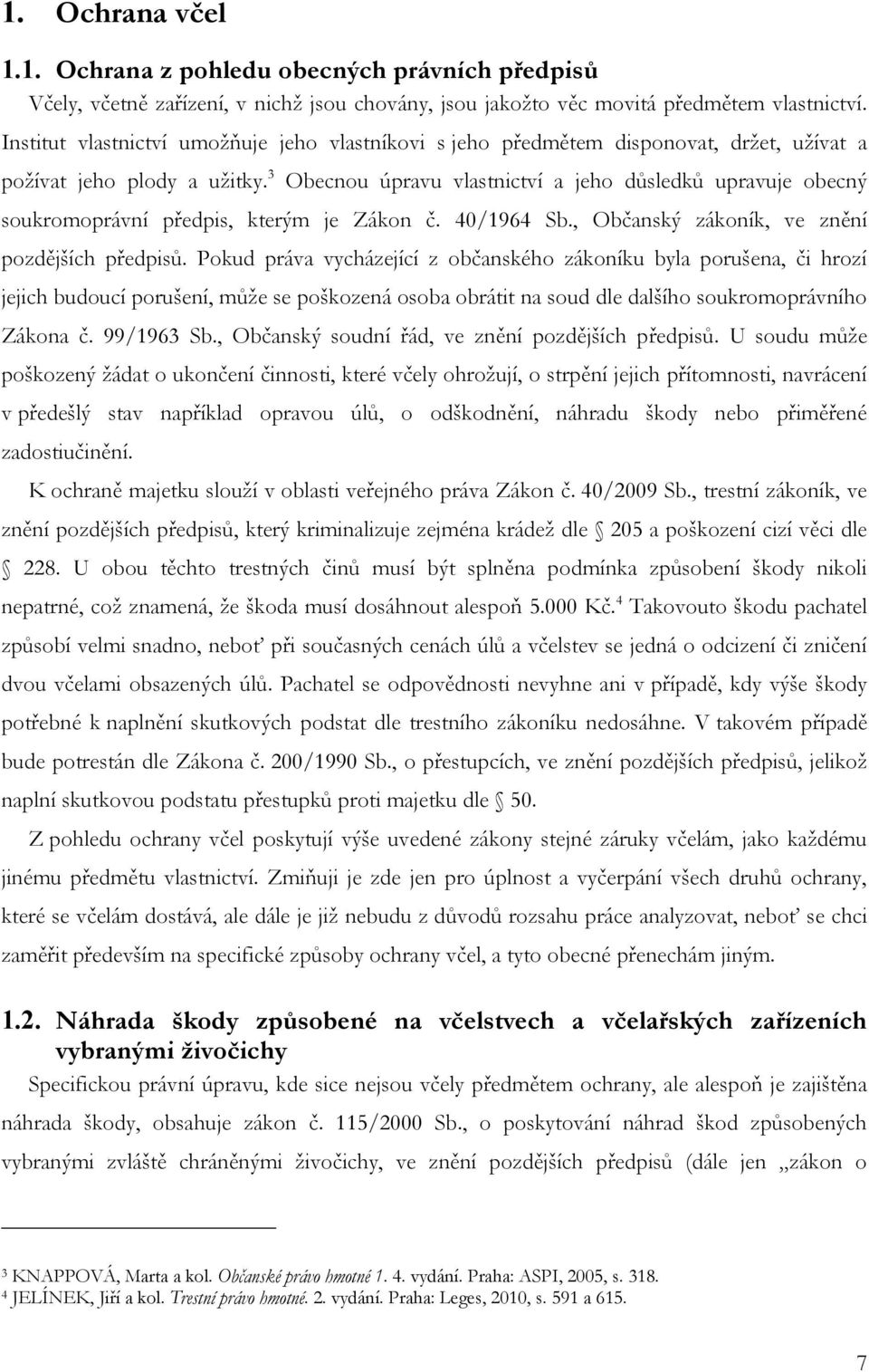 3 Obecnou úpravu vlastnictví a jeho důsledků upravuje obecný soukromoprávní předpis, kterým je Zákon č. 40/1964 Sb., Občanský zákoník, ve znění pozdějších předpisů.