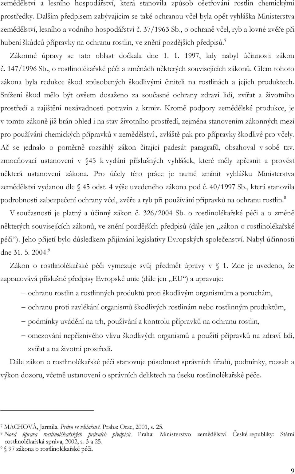 , o ochraně včel, ryb a lovné zvěře při hubení škůdců přípravky na ochranu rostlin, ve znění pozdějších předpisů. 7 Zákonné úpravy se tato oblast dočkala dne 1. 1. 1997, kdy nabyl účinnosti zákon č.