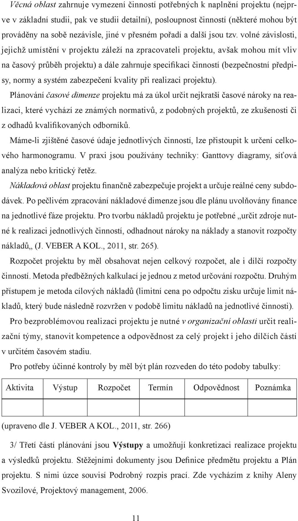 volné závislosti, jejichž umístění v projektu záleží na zpracovateli projektu, avšak mohou mít vliv na časový průběh projektu) a dále zahrnuje specifikaci činností (bezpečnostní předpisy, normy a