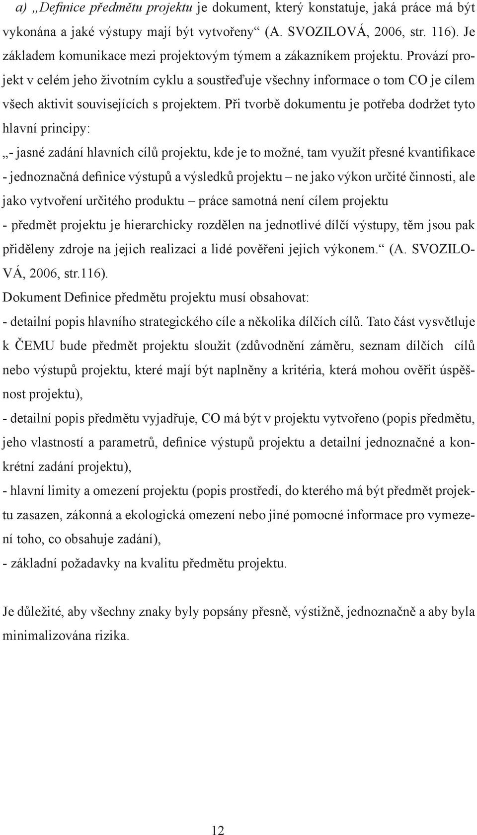 Provází projekt v celém jeho životním cyklu a soustřeďuje všechny informace o tom CO je cílem všech aktivit souvisejících s projektem.