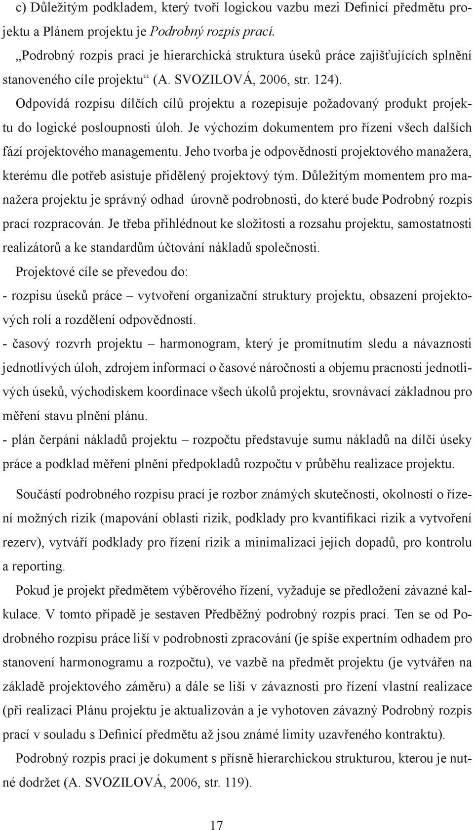 Odpovídá rozpisu dílčích cílů projektu a rozepisuje požadovaný produkt projektu do logické posloupnosti úloh. Je výchozím dokumentem pro řízení všech dalších fází projektového managementu.