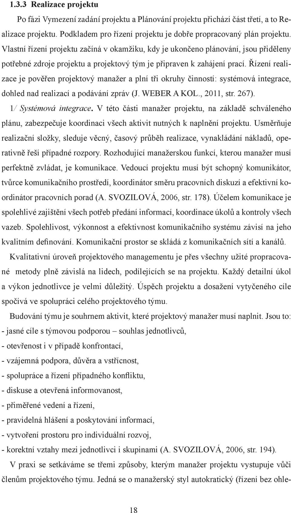 Řízení realizace je pověřen projektový manažer a plní tři okruhy činností: systémová integrace, dohled nad realizací a podávání zpráv (J. WEBER A KOL., 2011, str. 267). 1/ Systémová integrace.