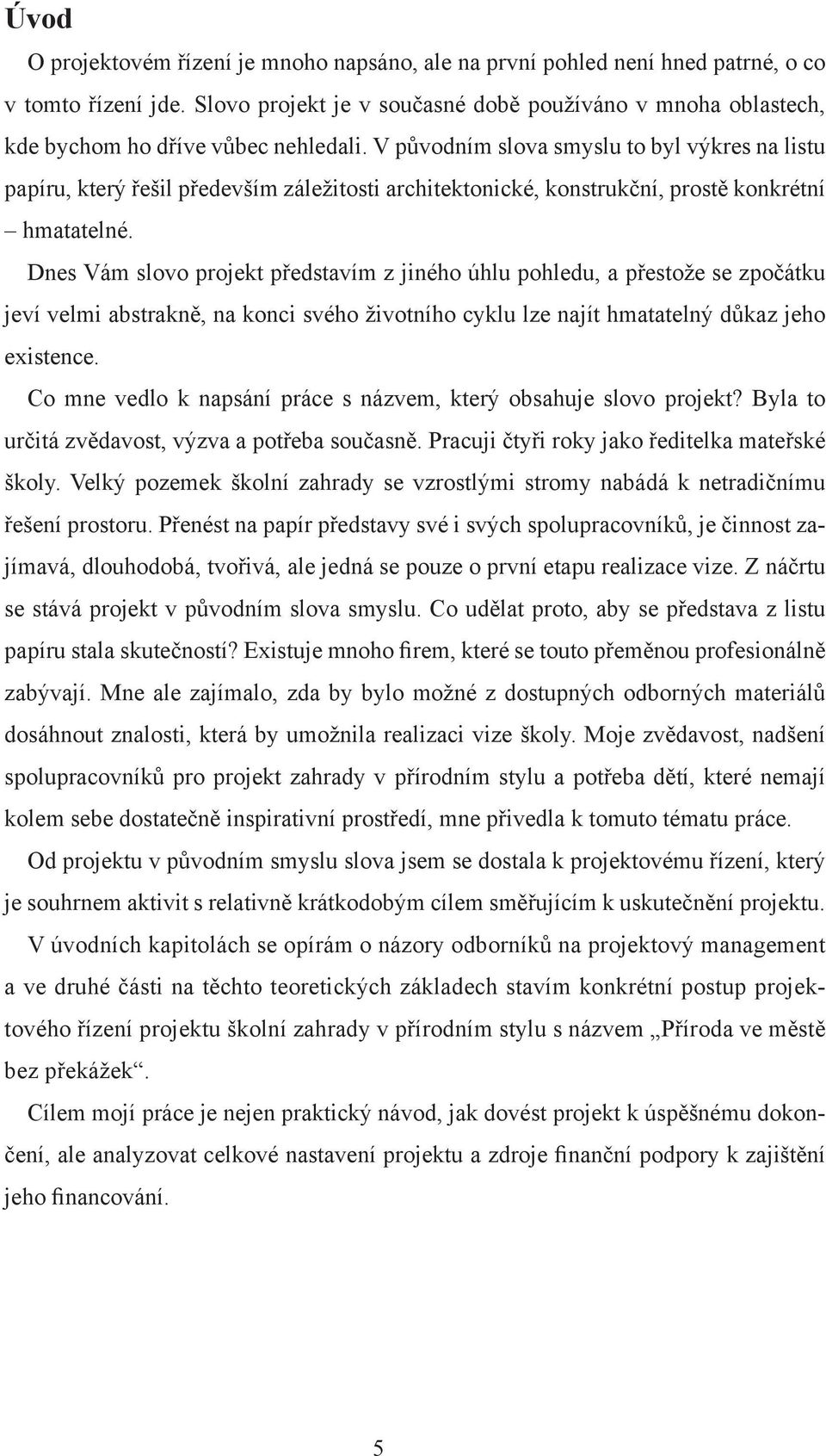 V původním slova smyslu to byl výkres na listu papíru, který řešil především záležitosti architektonické, konstrukční, prostě konkrétní hmatatelné.