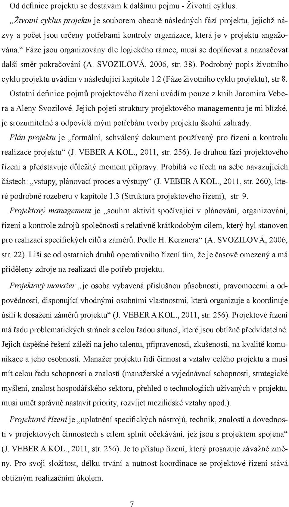 Fáze jsou organizovány dle logického rámce, musí se doplňovat a naznačovat další směr pokračování (A. SVOZILOVÁ, 2006, str. 38).