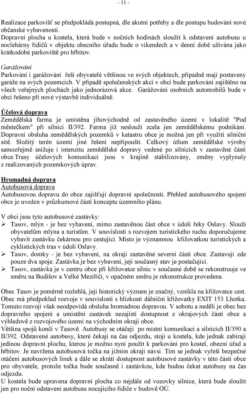 pro hřbitov. Garážování Parkování i garáţování řeší obyvatelé většinou ve svých objektech, případně mají postaveny garáţe na svých pozemcích.