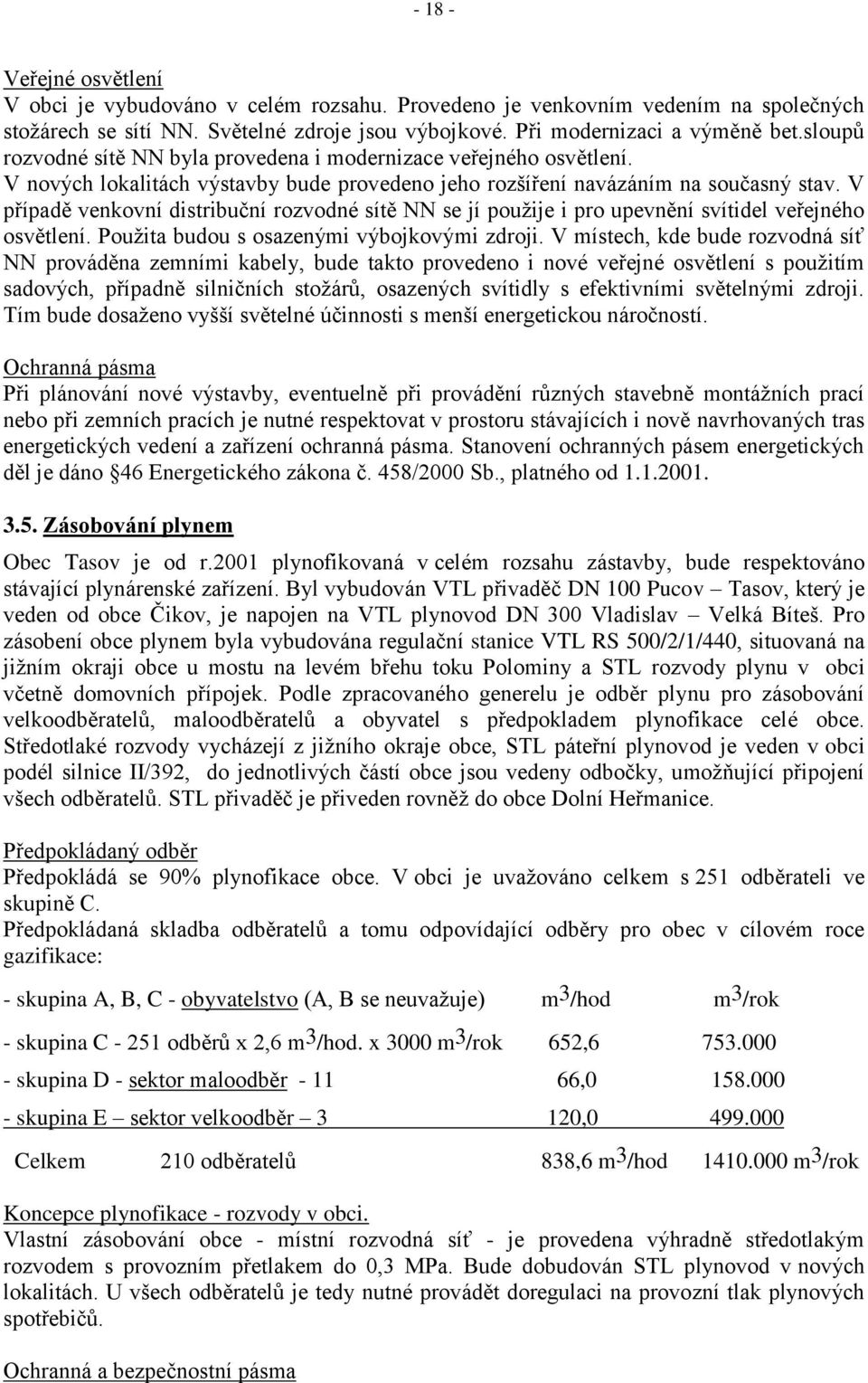 V případě venkovní distribuční rozvodné sítě NN se jí pouţije i pro upevnění svítidel veřejného osvětlení. Pouţita budou s osazenými výbojkovými zdroji.