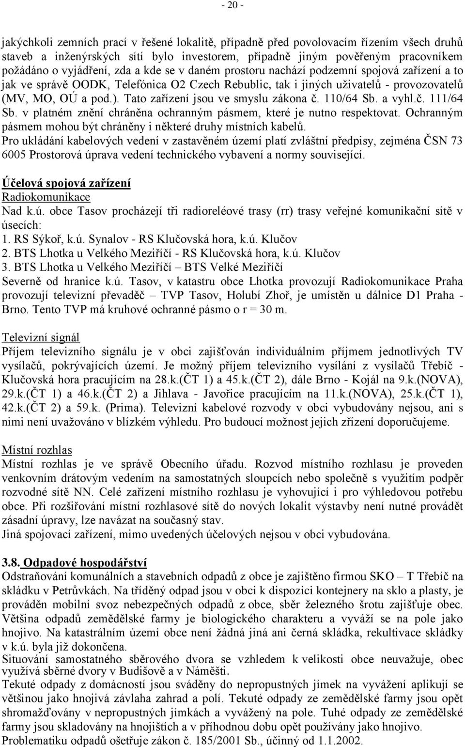 Tato zařízení jsou ve smyslu zákona č. 110/64 Sb. a vyhl.č. 111/64 Sb. v platném znění chráněna ochranným pásmem, které je nutno respektovat.