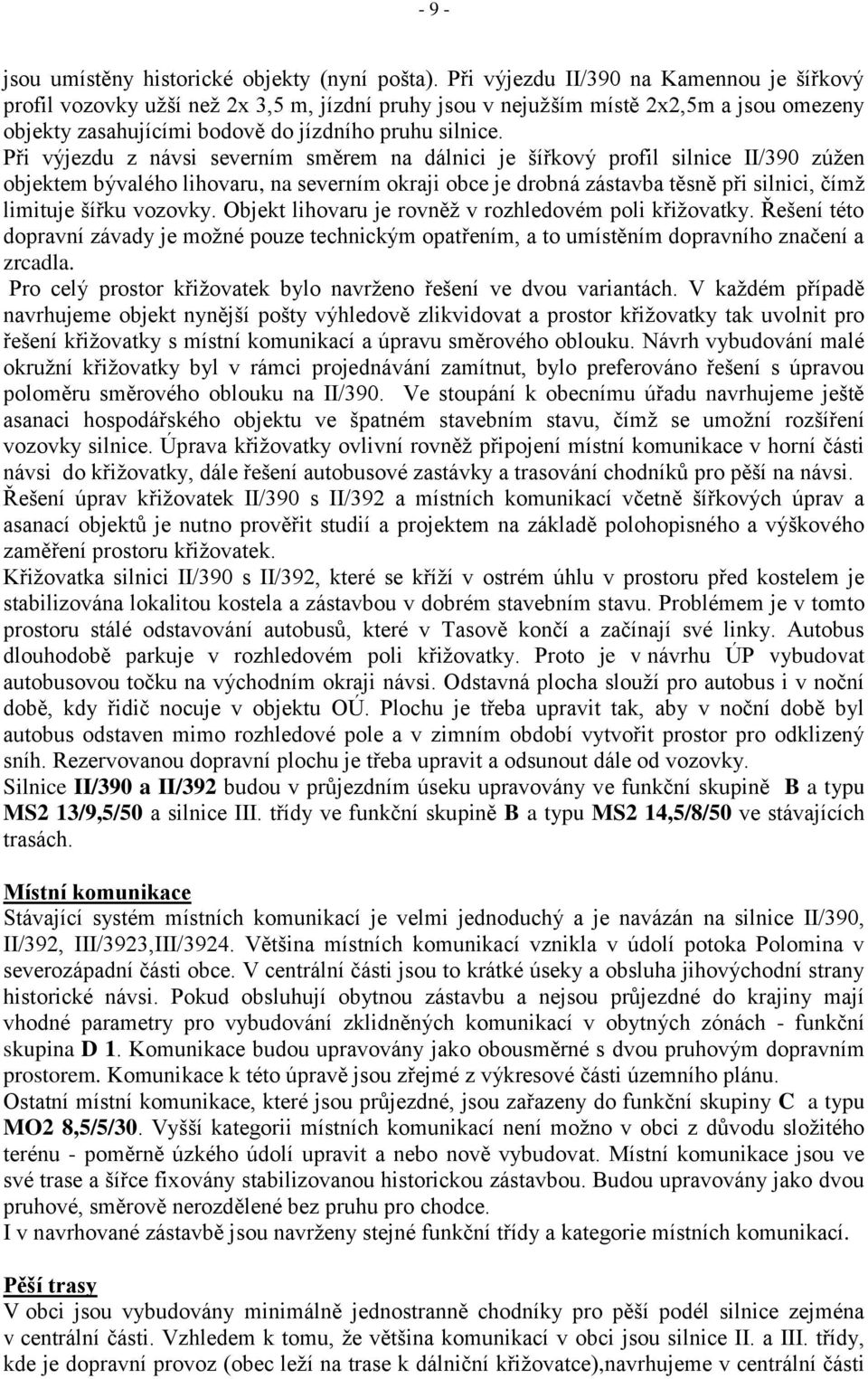 Při výjezdu z návsi severním směrem na dálnici je šířkový profil silnice II/390 zúţen objektem bývalého lihovaru, na severním okraji obce je drobná zástavba těsně při silnici, čímţ limituje šířku