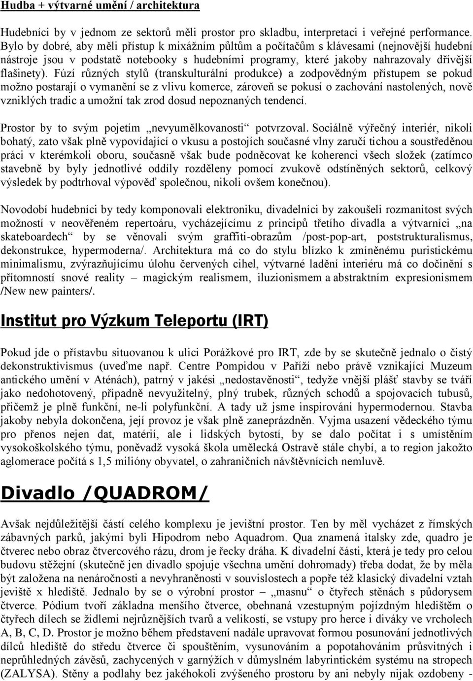 Fúzí různých stylů (transkulturální produkce) a zodpovědným přístupem se pokud možno postarají o vymanění se z vlivu komerce, zároveň se pokusí o zachování nastolených, nově vzniklých tradic a umožní