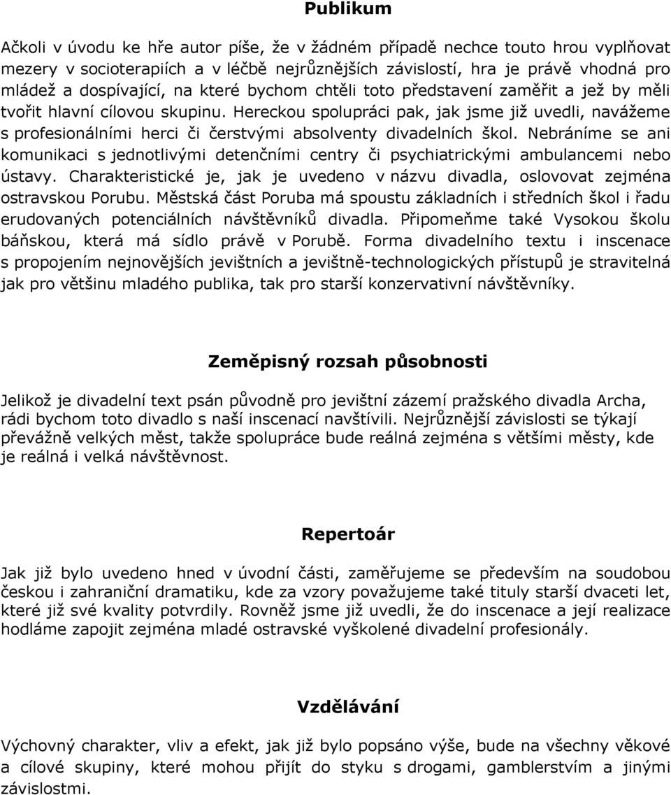 Hereckou spolupráci pak, jak jsme jiţ uvedli, naváţeme s profesionálními herci či čerstvými absolventy divadelních škol.