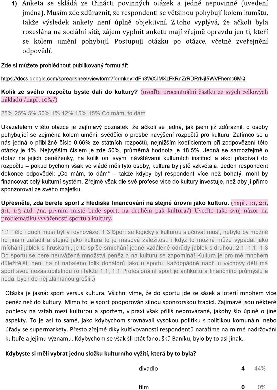 Zde si můžete prohlédnout publikovaný formulář: https://docs.google.com/spreadsheet/viewform?formkey=dfh3wxjmxzfkrnzrrdrrnji5wvfhemc6mq Kolik ze svého rozpočtu byste dali do kultury?