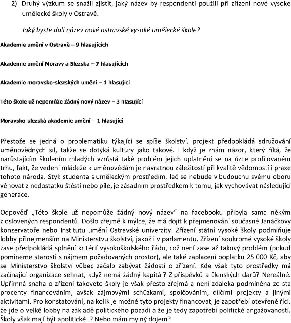 akademie umění 1 hlasující Přestože se jedná o problematiku týkající se spíše školství, projekt předpokládá sdružování uměnovědných sil, takže se dotýká kultury jako takové.