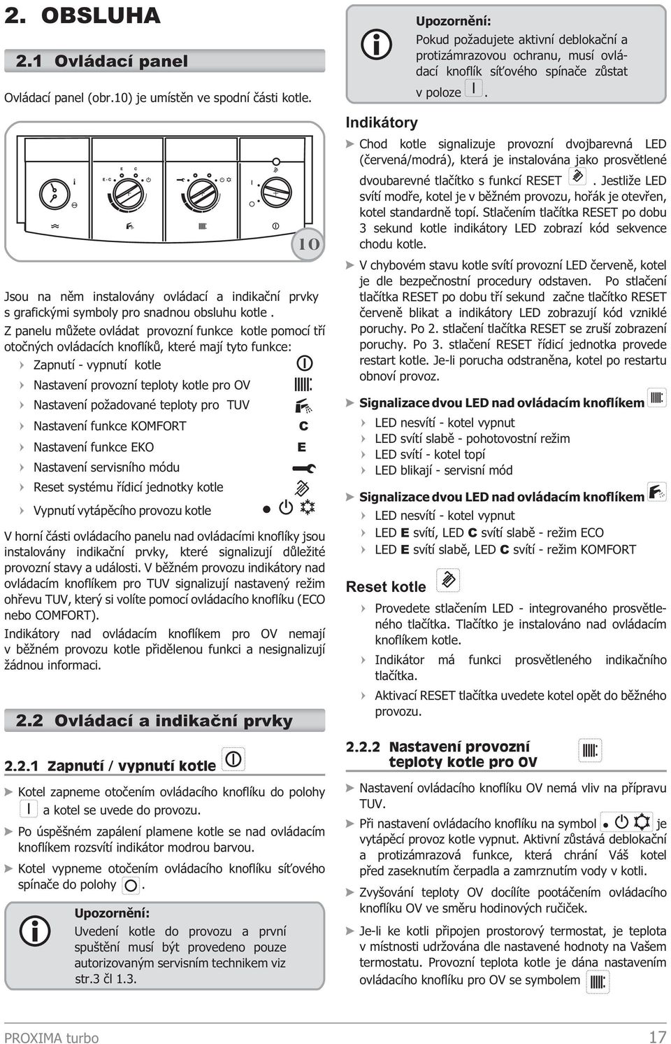 teploty pro TUV Nastavení funkce KOMFORT C Nastavení funkce EKO E Nastavení servisního módu Reset systému øídicí jednotky kotle Vypnutí vytápìcího provozu kotle V horní èásti ovládacího panelu nad