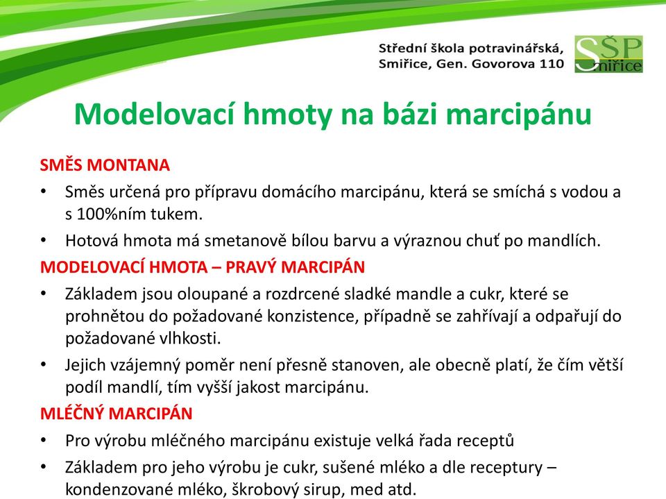 MODELOVACÍ HMOTA PRAVÝ MARCIPÁN Základem jsou oloupané a rozdrcené sladké mandle a cukr, které se prohnětou do požadované konzistence, případně se zahřívají a odpařují do