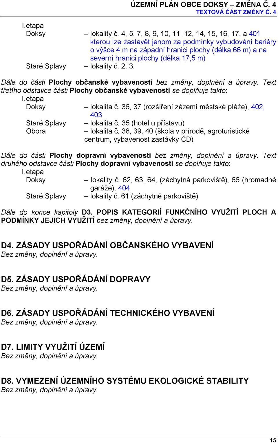 Staré Splavy lokality č. 2, 3. Dále do části Plochy občanské vybavenosti bez změny, doplnění a úpravy. Text třetího odstavce části Plochy občanské vybavenosti se doplňuje takto: I.