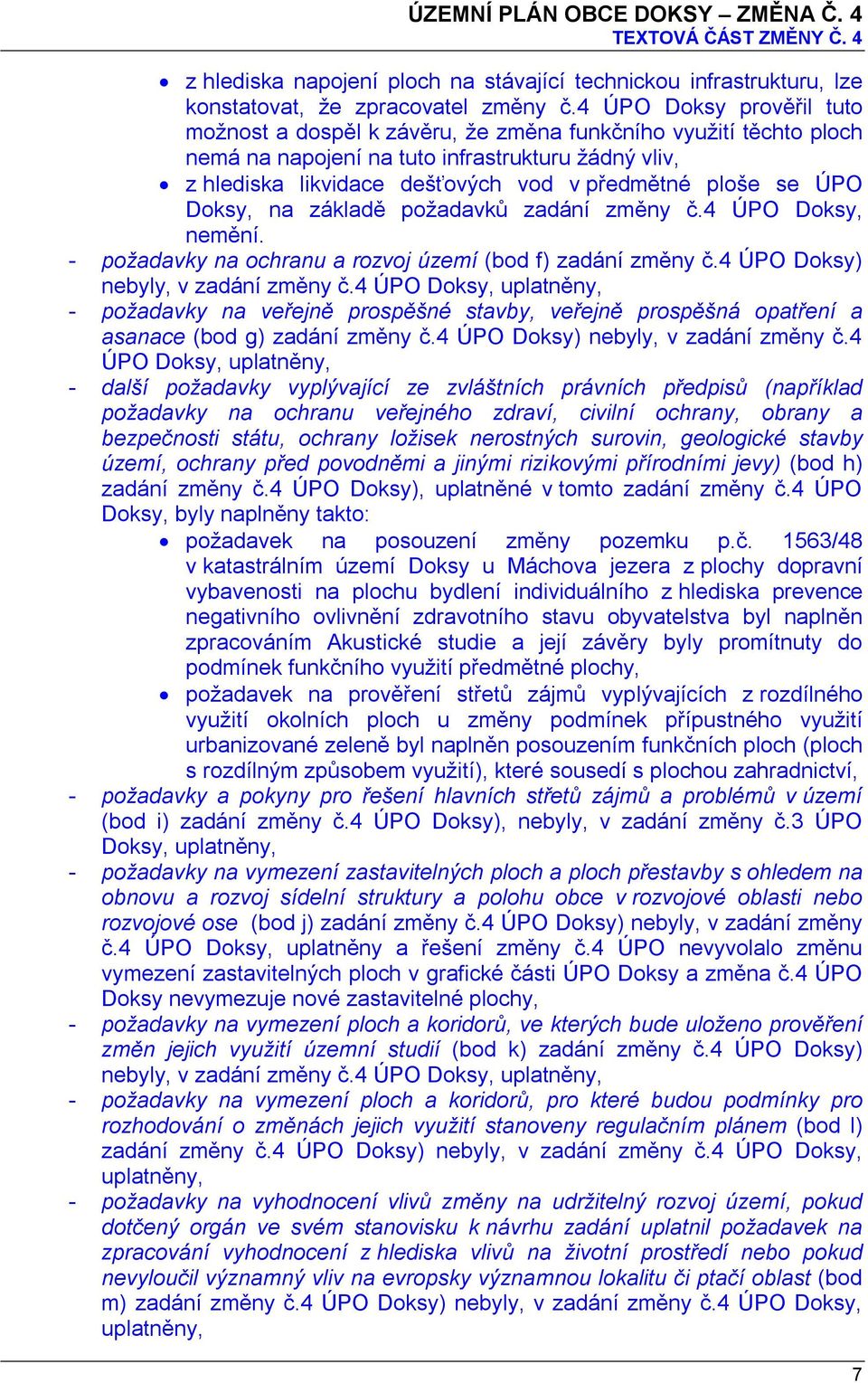 se ÚPO Doksy, na základě požadavků zadání změny č.4 ÚPO Doksy, nemění. - požadavky na ochranu a rozvoj území (bod f) zadání změny č.4 ÚPO Doksy) nebyly, v zadání změny č.