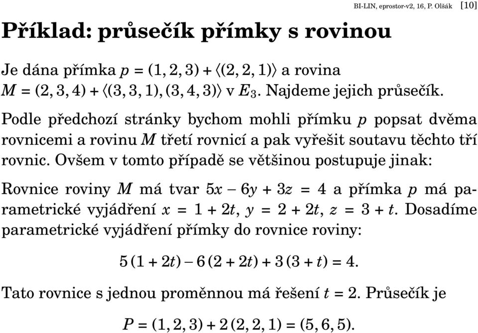 Ovšem v tomto případě se většinou postupuje jinak: Rovnice roviny M má tvar 5x 6y + 3z = 4 a přímka p má parametrické vyjádření x = 1 + 2t, y = 2 + 2t, z = 3 + t.