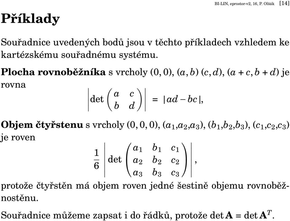 Plocha rovnoběžníka s vrcholy (0, 0), (a, b) (c, d), (a + c, b + d) je rovna ( ) a c det = ad bc, b d Objem čtyřstenu s vrcholy