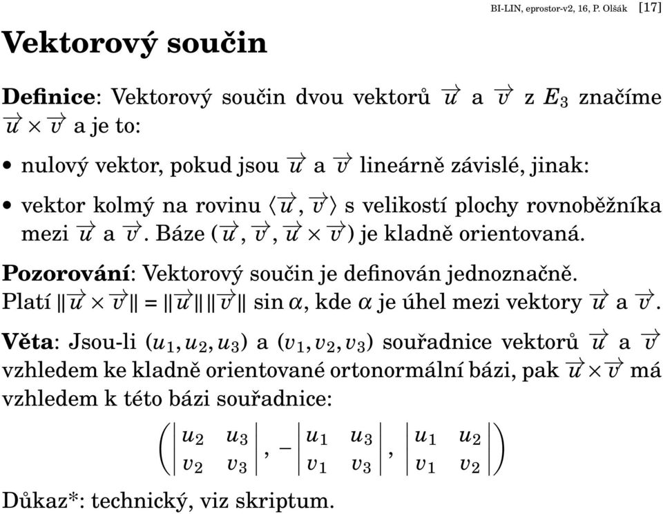 v s velikostí plochy rovnoběžníka mezi u a v. Báze ( u, v, u v ) je kladně orientovaná. Pozorování: Vektorový součin je definován jednoznačně.