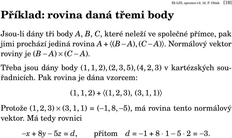 Normálový vektor roviny je (B A) (C A). Třeba jsou dány body (1, 1, 2), (2, 3, 5), (4, 2, 3) v kartézských souřadnicích.