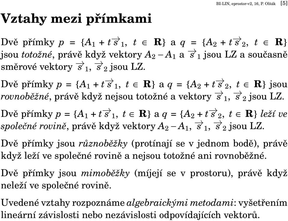 Dvě přímky p = {A 1 + t s 1, t R} a q = {A 2 + t s 2, t R} jsou rovnoběžné, právě když nejsou totožné a vektory s 1, s 2 jsou LZ.