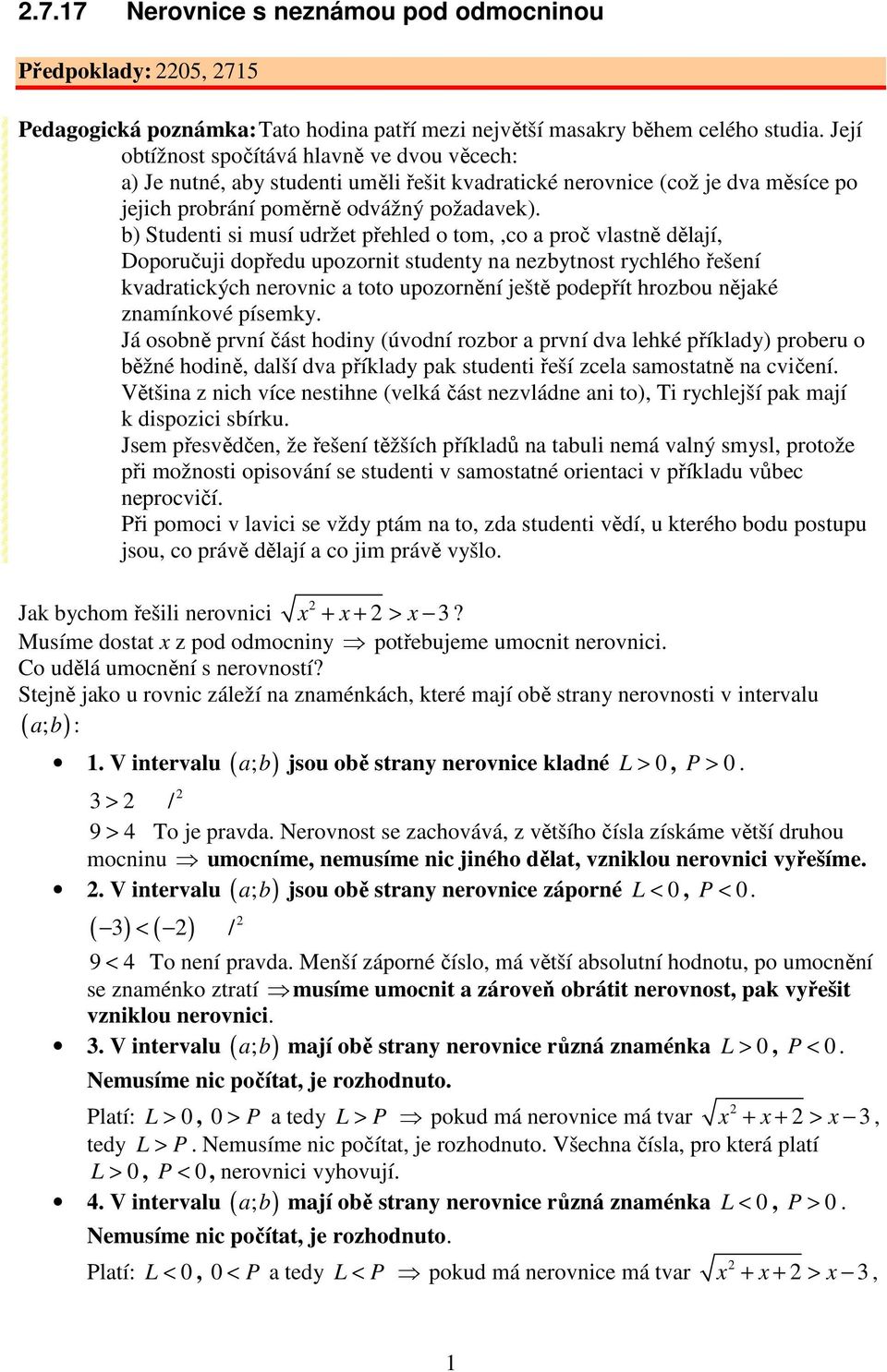 b) Studenti si musí udržet přehled o tom,,co a proč vlastně dělají, Doporučuji dopředu upozornit studenty na nezbytnost rychlého řešení kvadratických nerovnic a toto upozornění ještě podepřít hrozbou