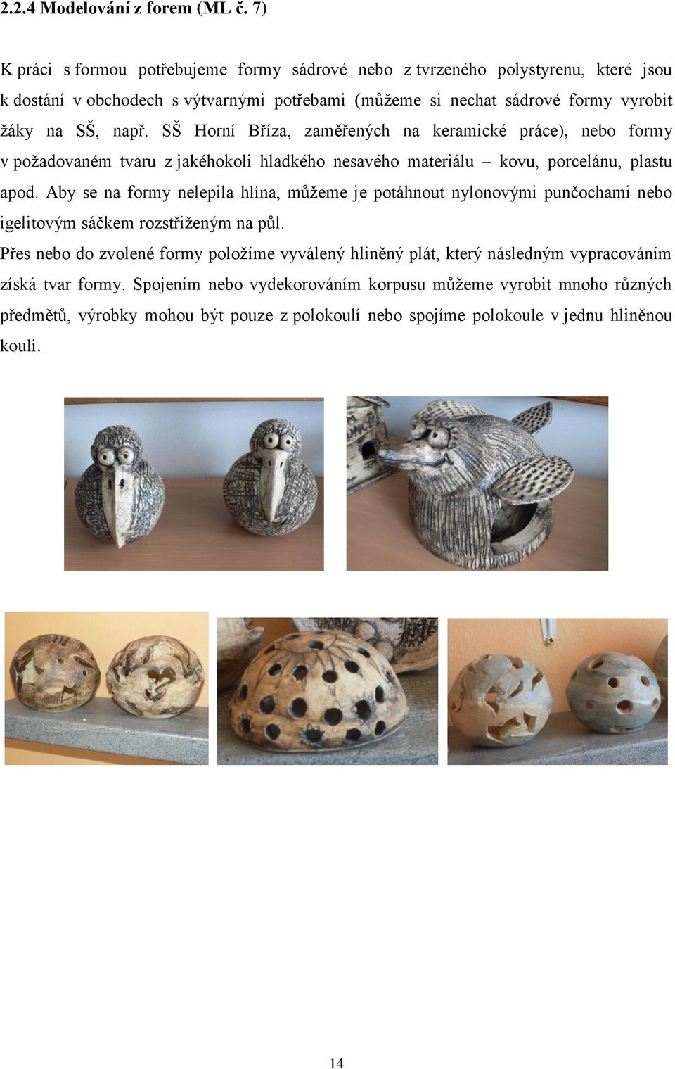 SŠ Horní Bříza, zaměřených na keramické práce), nebo formy v poţadovaném tvaru z jakéhokoli hladkého nesavého materiálu kovu, porcelánu, plastu apod.